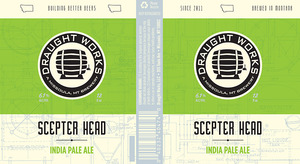 Draught Works Scepter Head India Pale Ale August 2016