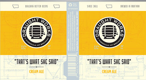 Draught Works "that's What She Said" Cream Ale