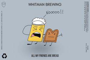 Whitman Brewing Company All My Friends Are Bread March 2022
