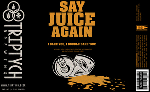 Triptych Brewing Say Juice Again March 2023